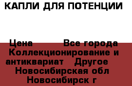 КАПЛИ ДЛЯ ПОТЕНЦИИ  › Цена ­ 990 - Все города Коллекционирование и антиквариат » Другое   . Новосибирская обл.,Новосибирск г.